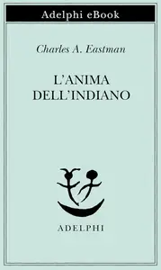 Charles A. Eastman - L’anima dell’indiano