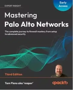 Mastering Palo Alto Networks - Third Edition (Early Access)