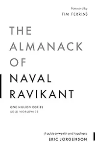 The Almanack of Naval Ravikant: A Guide to Wealth and Happiness