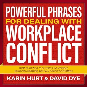 Powerful Phrases for Dealing with Workplace Conflict: What to Say Next to De-stress the Workday Build Collaboration [Audiobook]