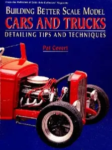 Building Better Scale Model Cars and Trucks: Detailing Tips and Techniques