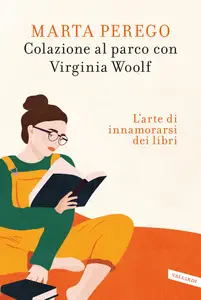 Marta Perego - Colazione al parco con Virginia Woolf. L'arte di innamorarsi dei libri