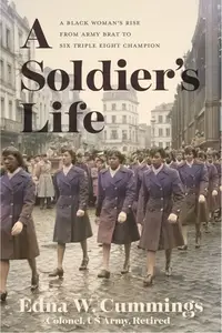 A Soldier's Life: A Black Woman's Rise from Army Brat to Six Triple Eight Champion (The Black Soldier in War and Society)