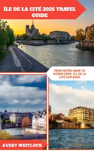 Île de la Cité 2025 Travel Guide: From Notre-Dame to Hidden Gems – Île de la Cité Explored