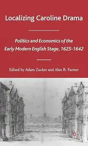 Localizing Caroline Drama: Politics and Economics of the Early Modern English Stage, 1625-1642