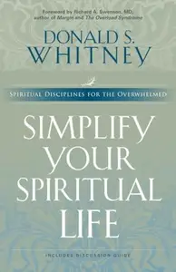 Simplify Your Spiritual Life: Spiritual Disciplines for the Overwhelmed