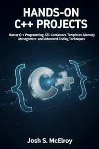 Hands-On C++ Projects: Master C++ Programming, STL Containers, Templates, Memory Management, and Advanced Coding Techniques