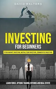 Investing for Beginners: Stock Market Investing, Mutual Fund Investing, Commodities Investing