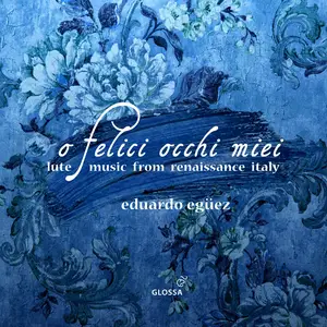 Eduardo Egüez & La Compagnia del Madrigale - O felice occhi miei: Lute Music from Renaissance Italy (2024) [24/96]