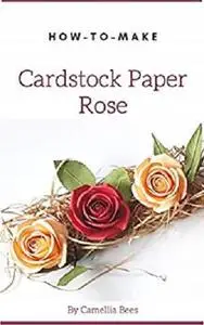 How to make Cardstock Paper Rose: Easy-to-do Beautiful Cardstock Paper Flower