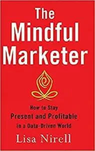 The Mindful Marketer: How to Stay Present and Profitable in a Data-Driven World [Repost]