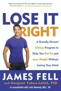 Lose It Right: A Brutally Honest 3-Stage Program to Help You Get Fit and Lose Weight Without Losing Your Mind (repost)