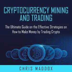 «Cryptocurrency Mining and Trading» by Chris Maddox