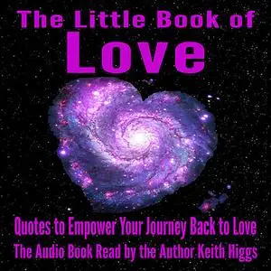 «The Little Book of Love - Quotes to Empower Your Journey Back to Love» by Higgs Keith