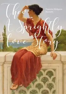 «Theo: A Sprightly Love Story» by Frances Hodgson Burnett