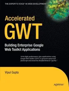 Accelerated GWT: Building Enterprise Google Web Toolkit Applications by Vipul Gupta [Repost]