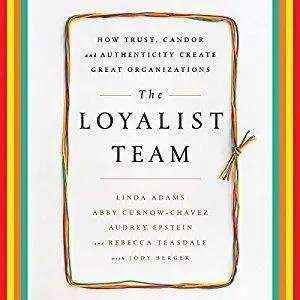 The Loyalist Team: How Trust, Candor, and Authenticity Create Great Organizations [Audiobook]