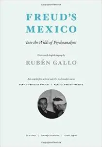 Freud's Mexico: Into the Wilds of Psychoanalysis (The MIT Press)