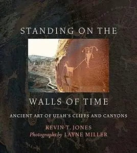 Standing on the Walls of Time: Ancient Art of Utah's Cliffs and Canyons