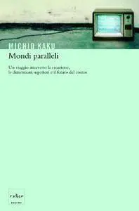 Michio Kaku - Mondi paralleli. Un viaggio attraverso la creazione, le dimensioni superiori e il futuro del cosmo