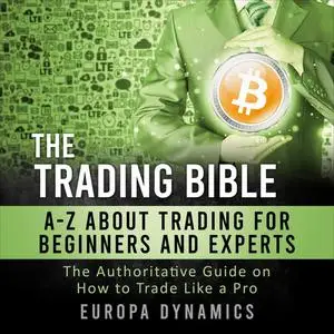 «The Trading Bible: A-Z about Trading for Beginners and Experts» by Europa Dynamics