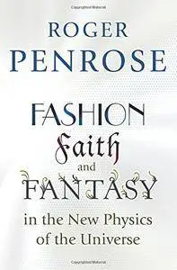 Fashion, Faith, and Fantasy in the New Physics of the Universe
