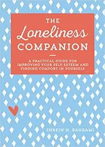 The Loneliness Companion: A Practical Guide for Improving Your Self-Esteem and Finding Comfort in Yourself