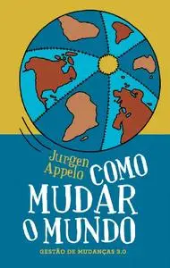 Como Mudar o Mundo: Gestão de Mudanças 3.0 (Portuguese Edition)