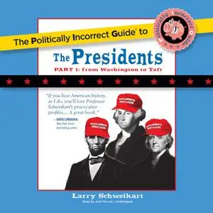 «The Politically Incorrect Guide to the Presidents, Part 1» by Larry Schweikart