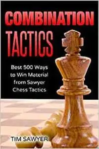 Combination Tactics: Best 500 Ways to Win Material from Sawyer Chess Tactics