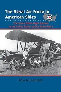 The Royal Air Force in American Skies: The Seven British Flight Schools in the United States during World War II