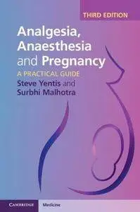 Analgesia, Anaesthesia and Pregnancy: A Practical Guide (3rd edition) (Repost)