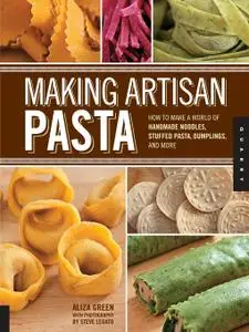 Making Artisan Pasta: How to Make a World of Handmade Noodles, Stuffed Pasta, Dumplings, and More