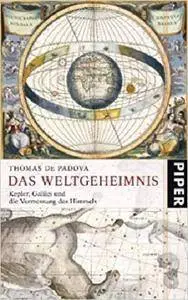 Das Weltgeheimnis: Kepler, Galilei und die Vermessung des Himmels