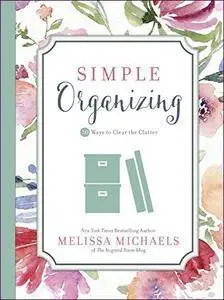 Simple Organizing: 50 Ways to Clear the Clutter