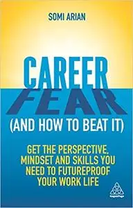 Career Fear (and how to beat it): Get the Perspective, Mindset and Skills You Need to Futureproof your Work Life