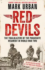 Red Devils: The Trailblazers of the Parachute Regiment in WW2: An Authorized History