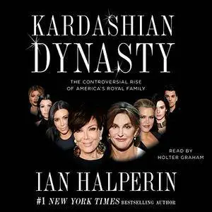 Kardashian Dynasty: The Controversial Rise of America's Royal Family [Audiobook]