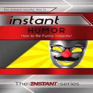 «Instant Humor: How to Be Funny Instantly!» by The INSTANT-Series