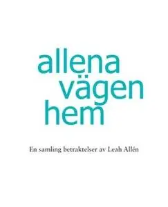 «Allena vägen hem - En samling betraktelser av Leah Allén» by Leah Allén