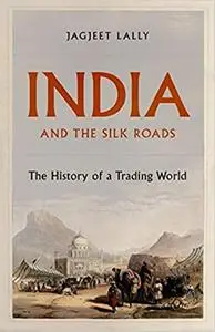 India and the Silk Roads: The History of a Trading World