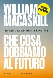 William MacAskill - Che cosa dobbiamo al futuro