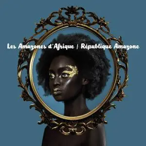 Les Amazones d'Afrique - République Amazone (2017)