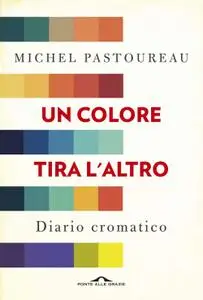 Michel Pastoureau - Un colore tira l'altro. Diario cromatico