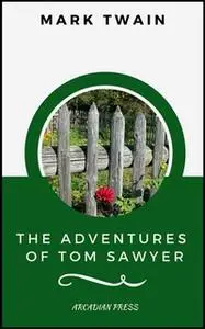 «The Adventures of Tom Sawyer (ArcadianPress Edition)» by Mark Twain,Arcadian Press