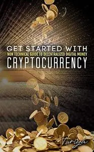 Get Started with Cryptocurrency: Non-Technical Guide to Decentralized Digital Money