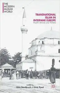 Transnational Islam in Interwar Europe: Muslim Activists and Thinkers