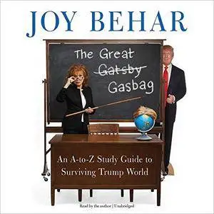 The Great Gasbag: An A-Z Study Guide to Surviving Trump World [Audiobook]