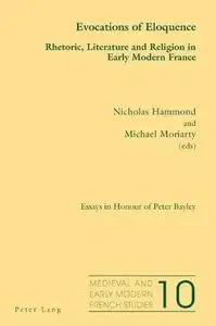 Evocations of Eloquence: Rhetoric, Literature and Religion in Early Modern France. Essays in Honour of Peter Bayley