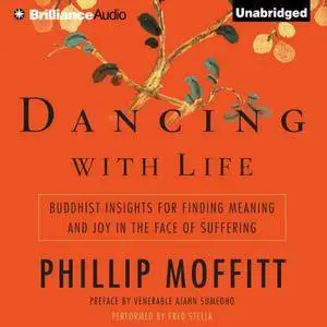 Dancing with Life: Buddhist Insights for Finding Meaning and Joy in the Face of Suffering [Audiobook]